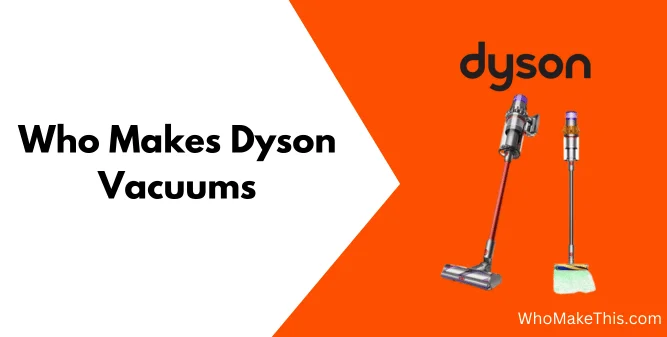 Who Makes Dyson Vacuums