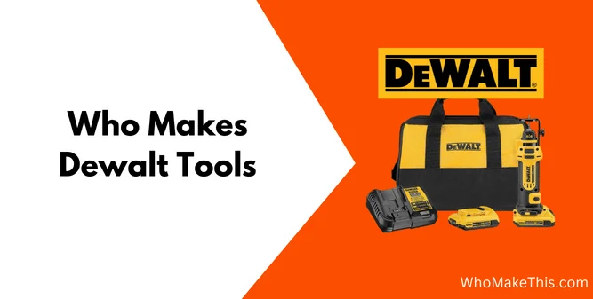 Who Makes Dewalt Tools