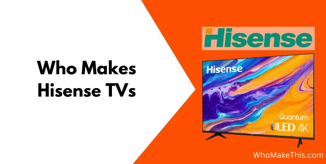 Who Makes Hisense TVs