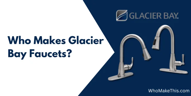Who Makes Glacier Bay Faucets