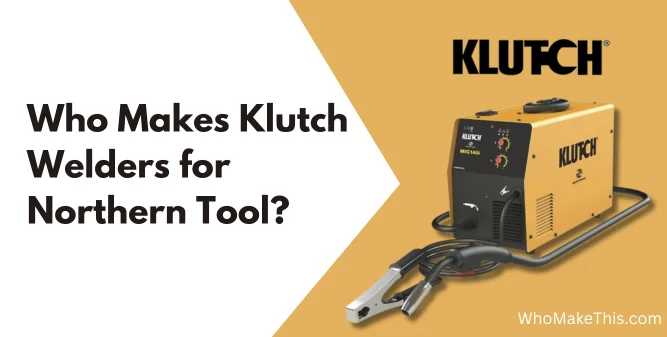 Who Makes Klutch Welders for Northern Tool