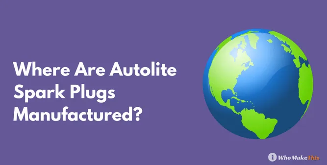 Where Are Autolite Spark Plugs Manufactured