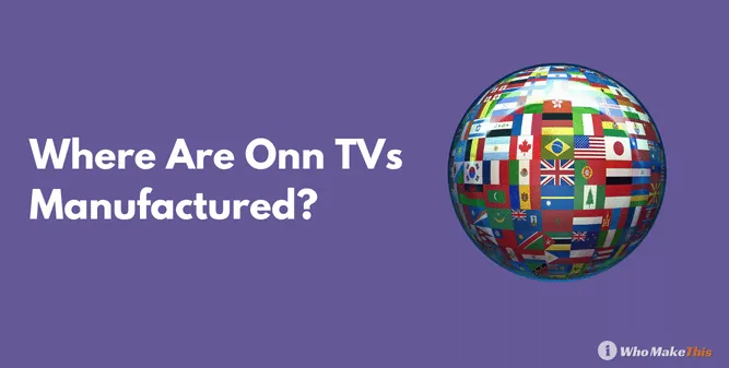 Where Are Onn TVs Manufactured