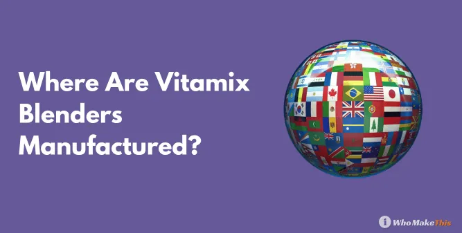 Where Are Vitamix Blenders Manufactured